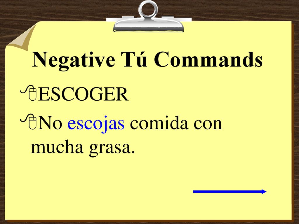Negative Tú Commands ESCOGER No escojas comida con mucha grasa.