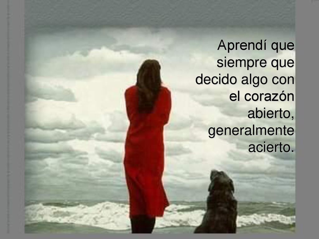 Aprendí que siempre que decido algo con el corazón abierto, generalmente acierto.