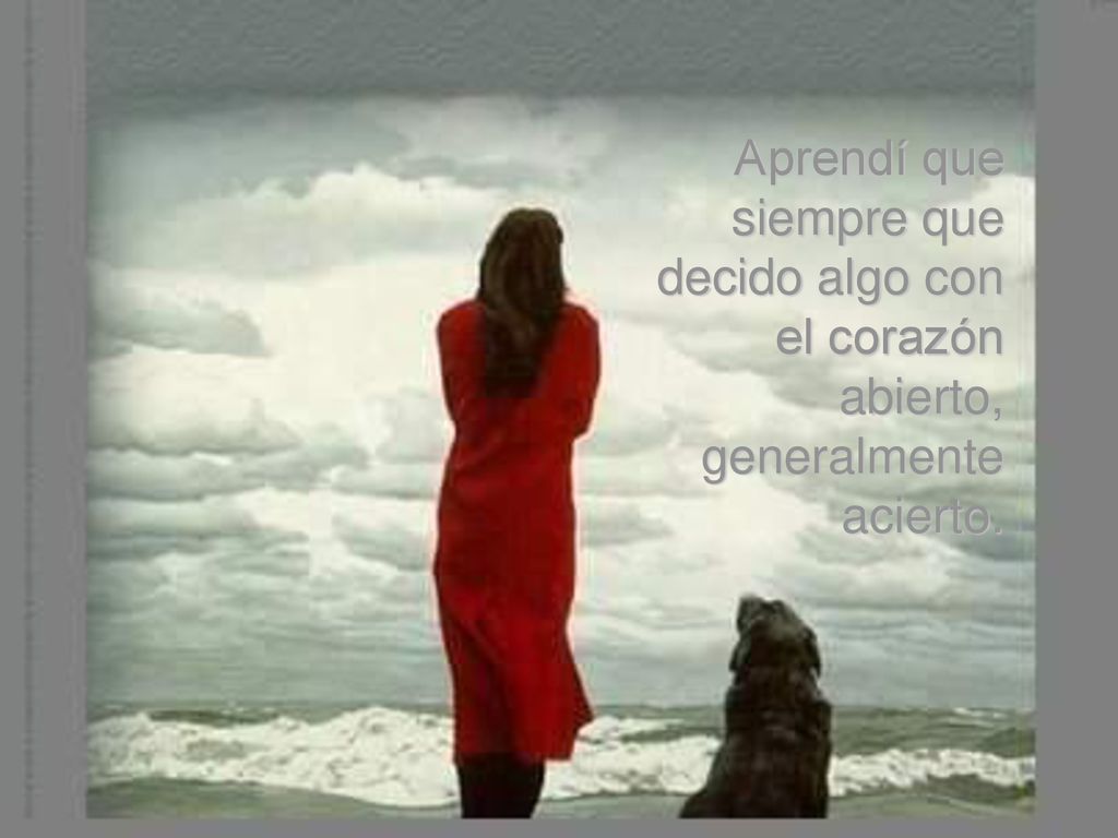 Aprendí que siempre que decido algo con el corazón abierto, generalmente acierto.