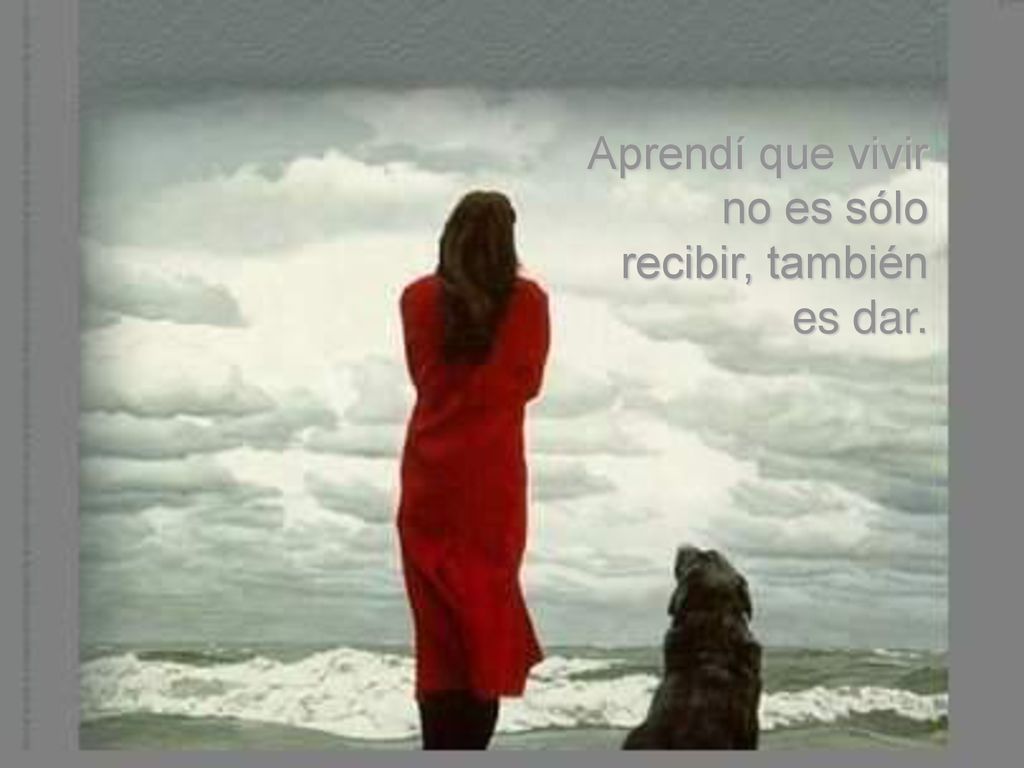 Aprendí que vivir no es sólo recibir, también es dar.