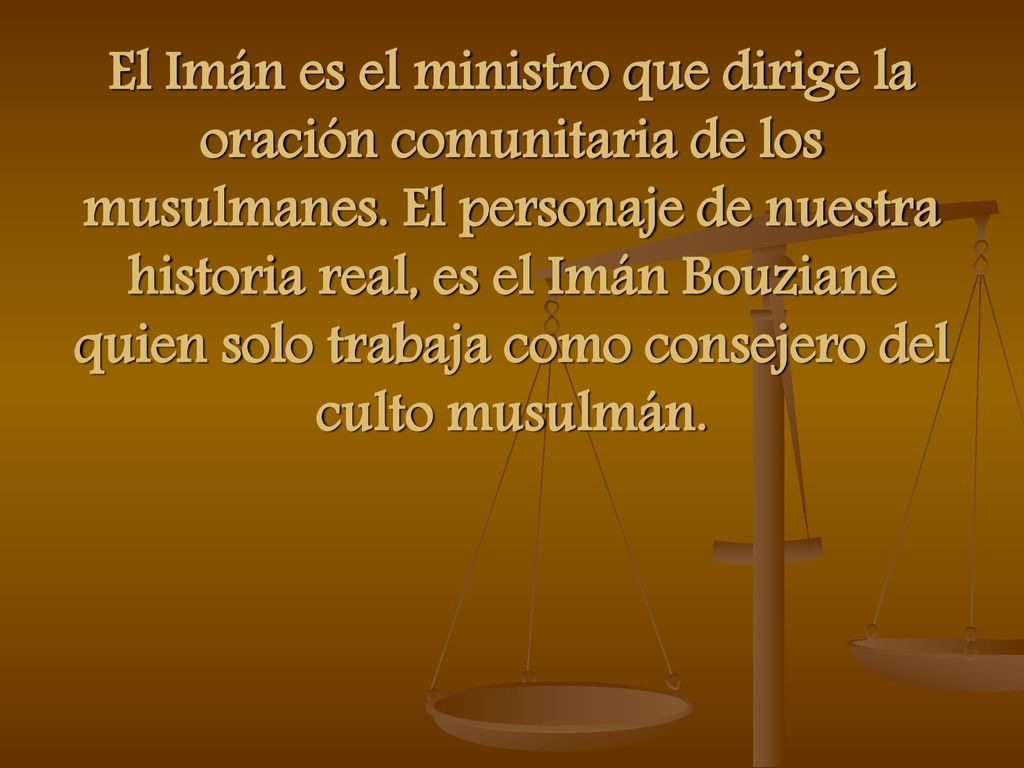 El Imán es el ministro que dirige la oración comunitaria de los musulmanes.