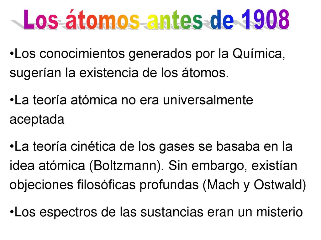 Los átomos antes de 1908 Los conocimientos generados por la Química, sugerían la existencia de los átomos.