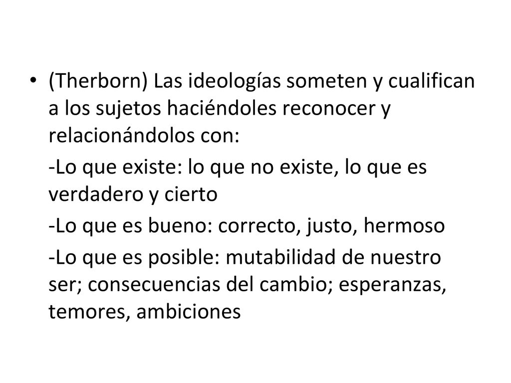 (Therborn) Las ideologías someten y cualifican a los sujetos haciéndoles reconocer y relacionándolos con:
