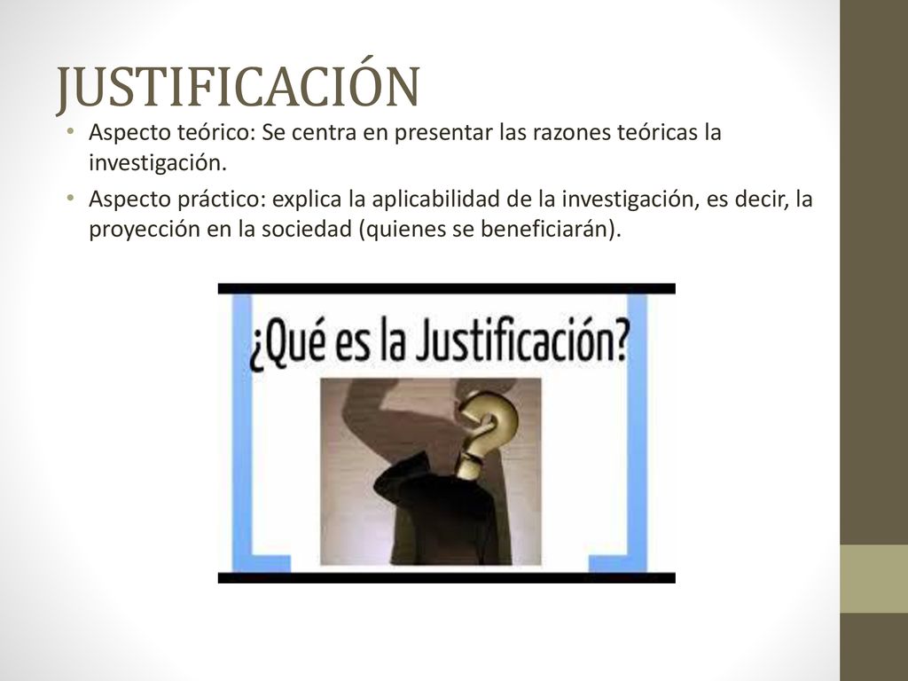JUSTIFICACIÓN Aspecto teórico: Se centra en presentar las razones teóricas la investigación.