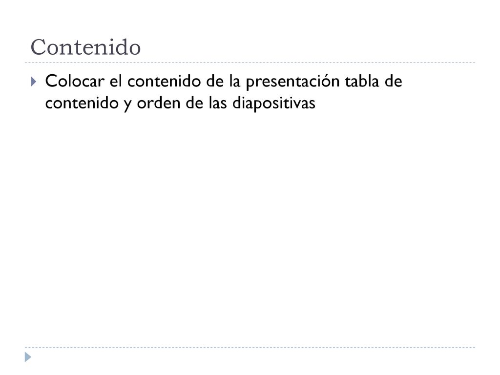 Contenido Colocar el contenido de la presentación tabla de contenido y orden de las diapositivas