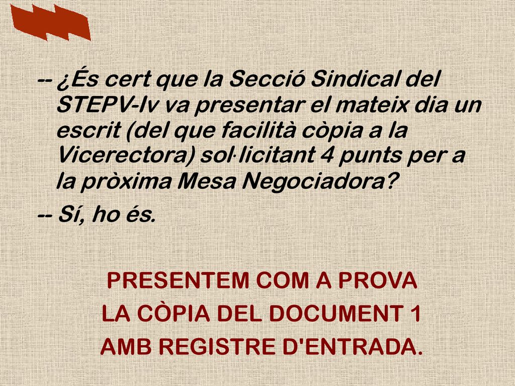 -- ¿És cert que la Secció Sindical del STEPV-Iv va presentar el mateix dia un escrit (del que facilità còpia a la Vicerectora) sol·licitant 4 punts per a la pròxima Mesa Negociadora