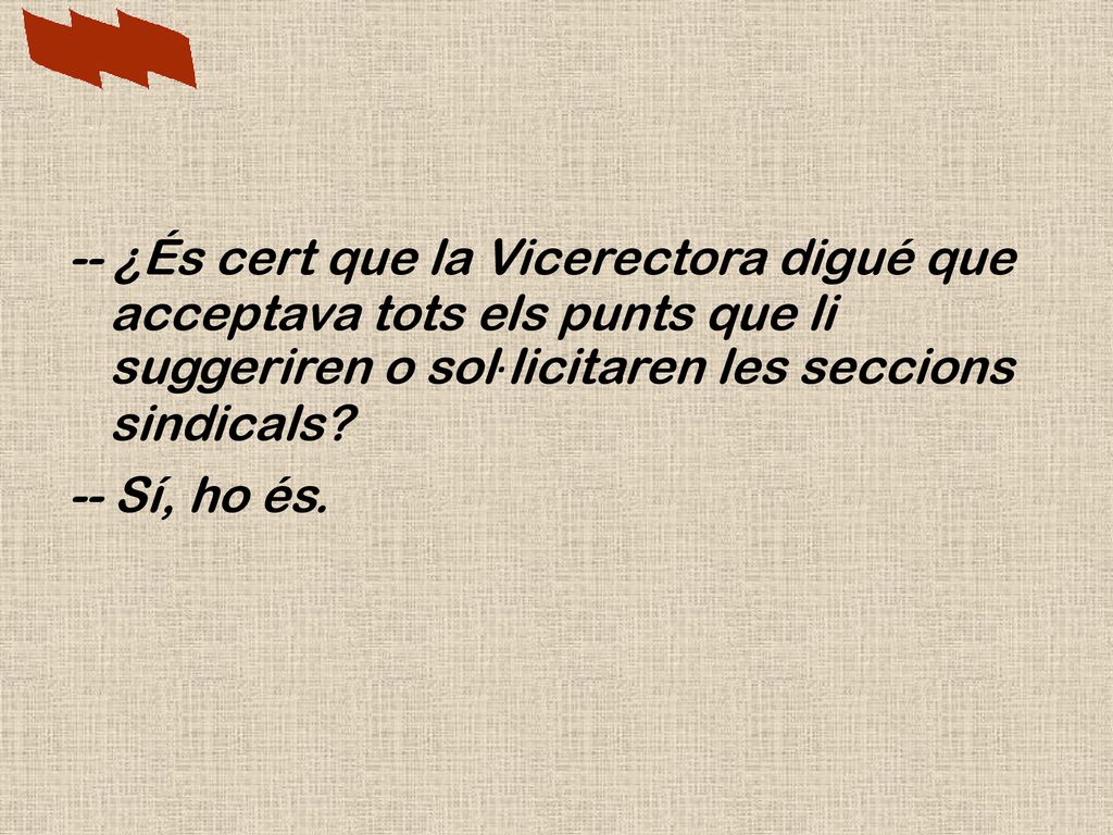 -- ¿És cert que la Vicerectora digué que acceptava tots els punts que li suggeriren o sol·licitaren les seccions sindicals