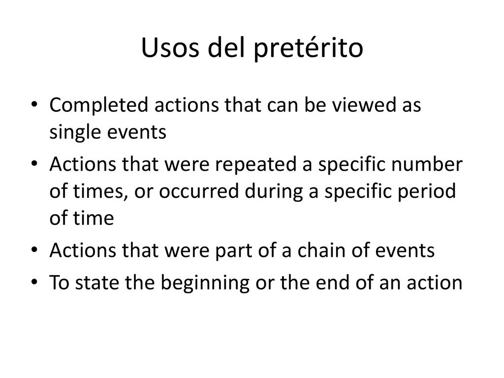 Usos del pretérito Completed actions that can be viewed as single events.