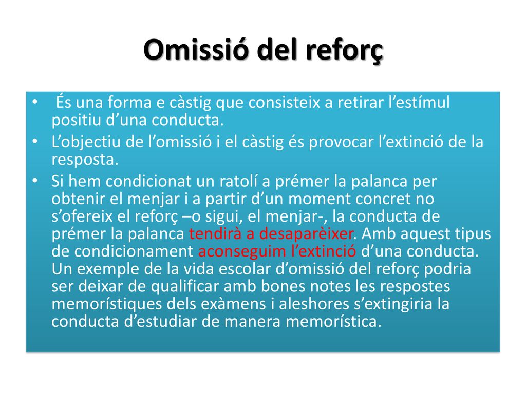 Omissió del reforç És una forma e càstig que consisteix a retirar l’estímul positiu d’una conducta.