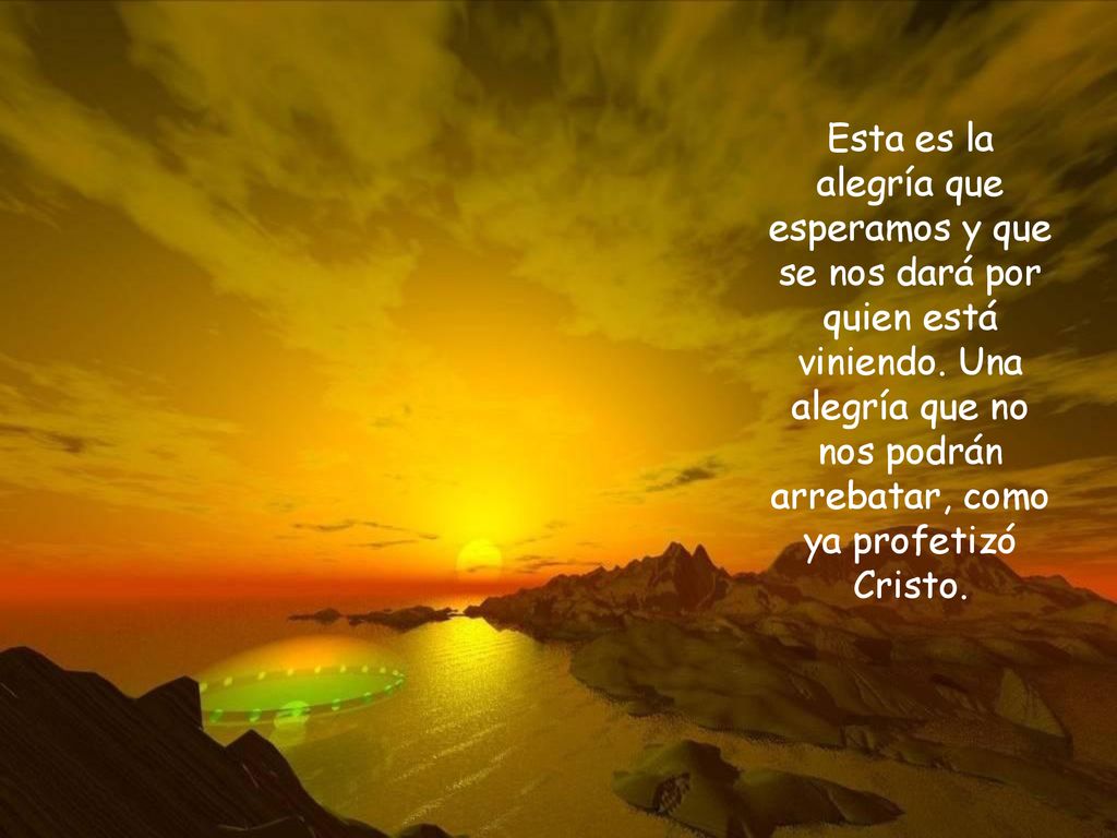 Esta es la alegría que esperamos y que se nos dará por quien está viniendo.