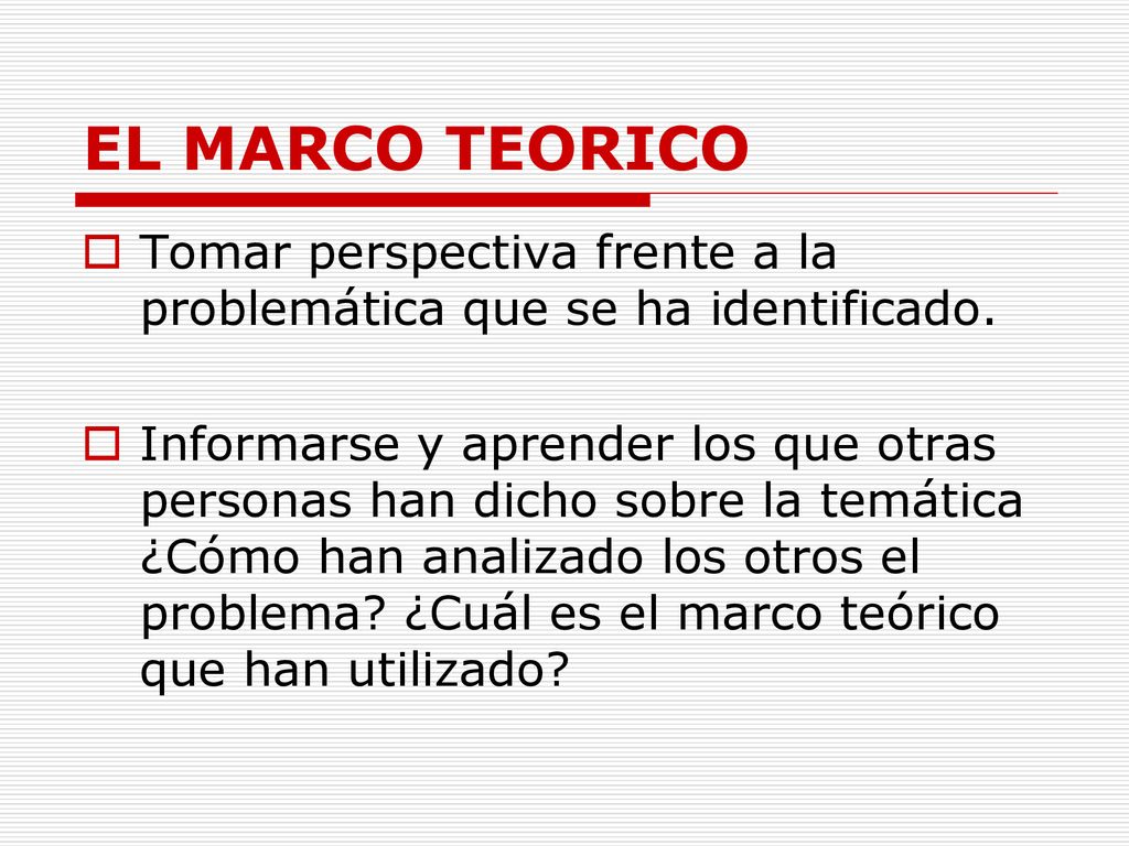 EL MARCO TEORICO Tomar perspectiva frente a la problemática que se ha identificado.