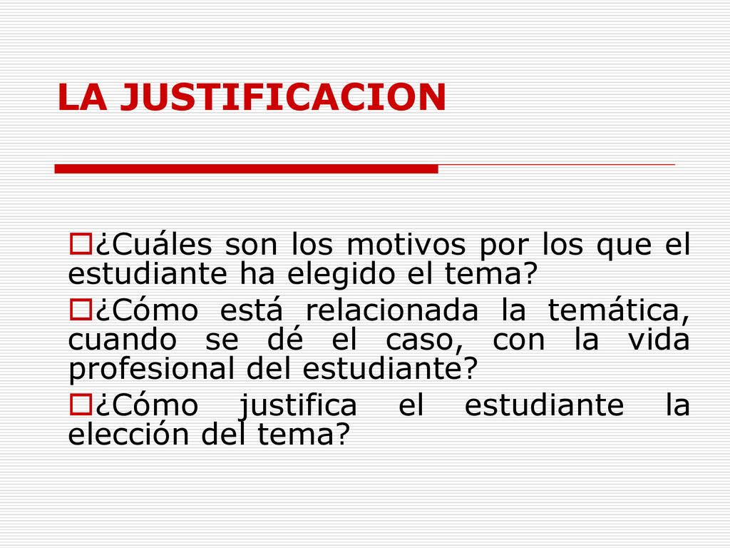 LA JUSTIFICACION ¿Cuáles son los motivos por los que el estudiante ha elegido el tema