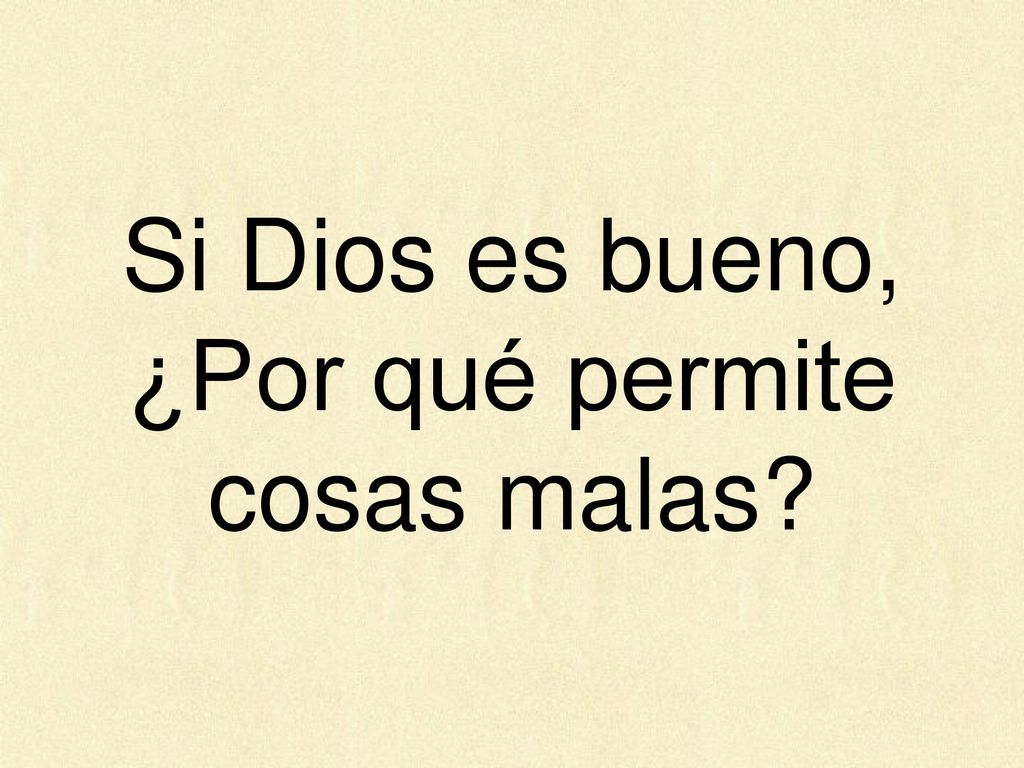Si Dios es bueno, ¿Por qué permite cosas malas