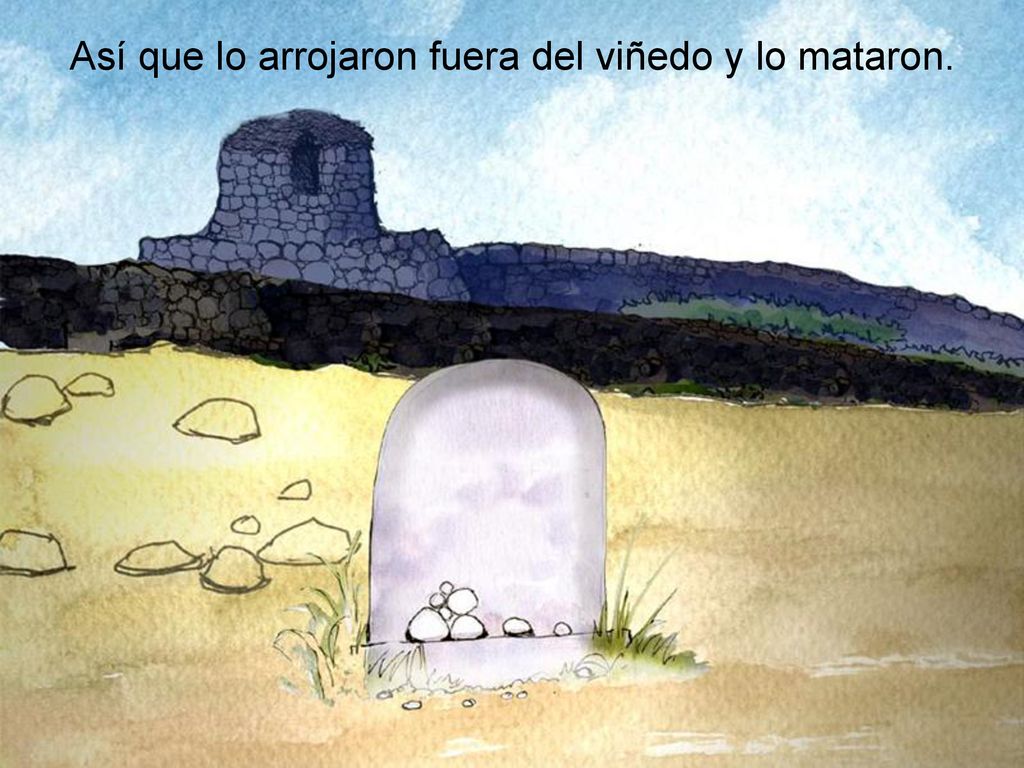 Así que lo arrojaron fuera del viñedo y lo mataron.