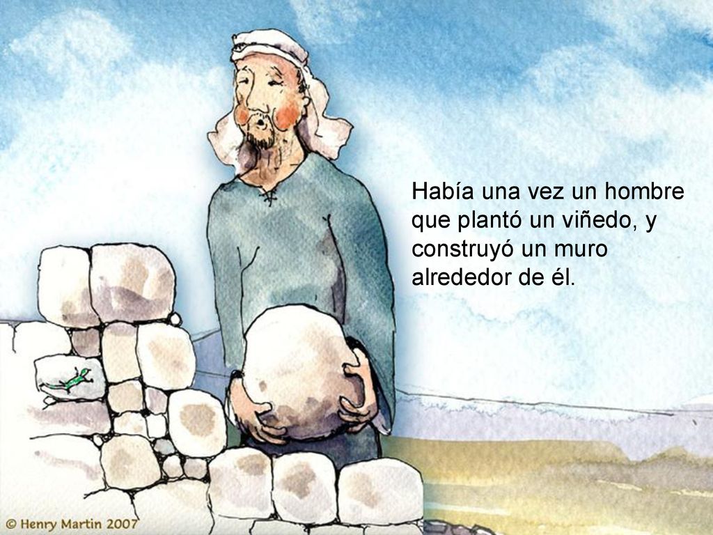 Había una vez un hombre que plantó un viñedo, y construyó un muro alrededor de él.