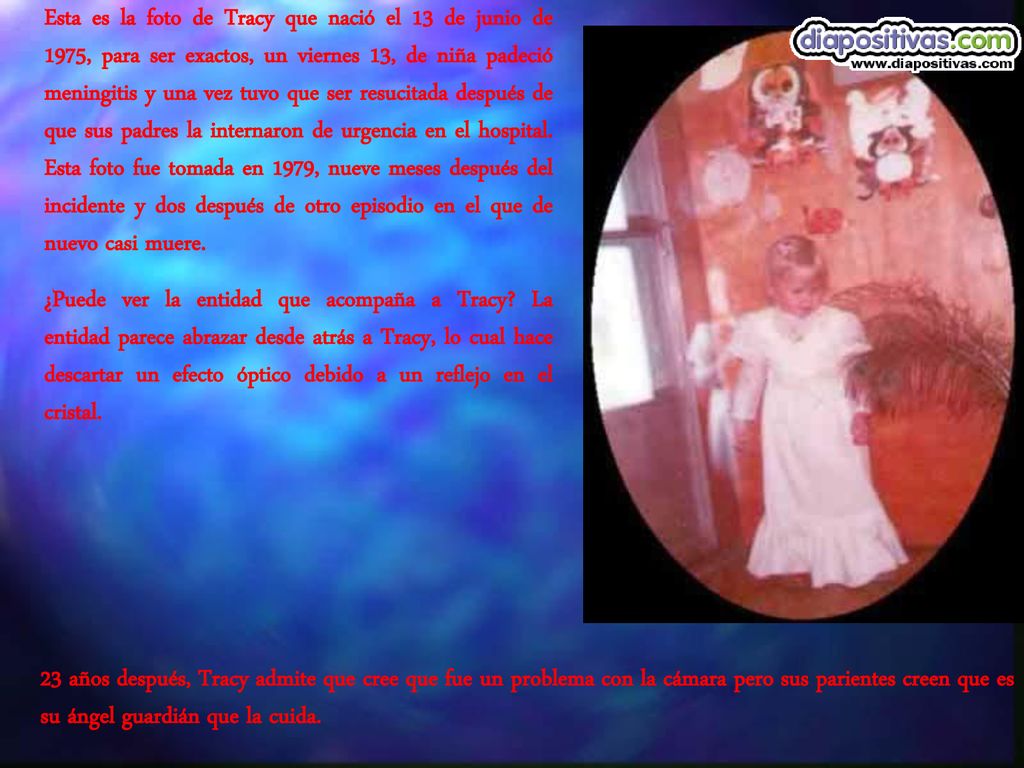 Esta es la foto de Tracy que nació el 13 de junio de 1975, para ser exactos, un viernes 13, de niña padeció meningitis y una vez tuvo que ser resucitada después de que sus padres la internaron de urgencia en el hospital. Esta foto fue tomada en 1979, nueve meses después del incidente y dos después de otro episodio en el que de nuevo casi muere.