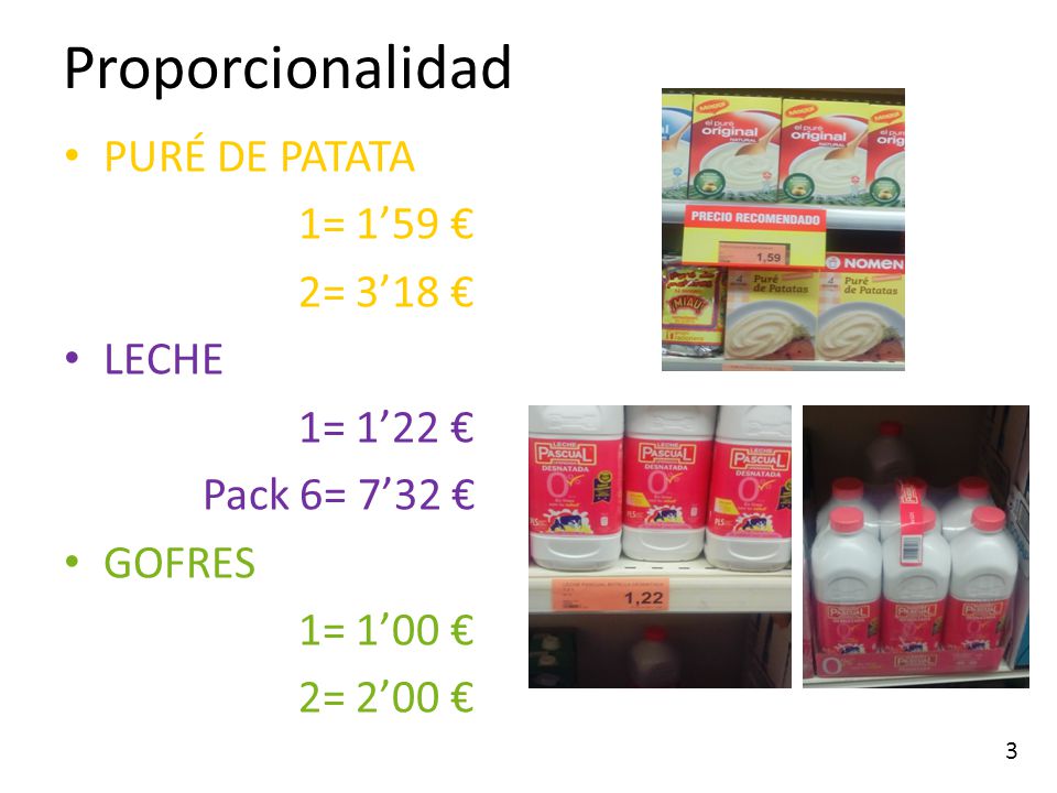 Proporcionalidad PURÉ DE PATATA 1= 1’59 € 2= 3’18 € LECHE 1= 1’22 €