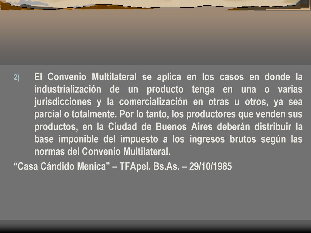 El Convenio Multilateral se aplica en los casos en donde la industrialización de un producto tenga en una o varias jurisdicciones y la comercialización en otras u otros, ya sea parcial o totalmente. Por lo tanto, los productores que venden sus productos, en la Ciudad de Buenos Aires deberán distribuir la base imponible del impuesto a los ingresos brutos según las normas del Convenio Multilateral.