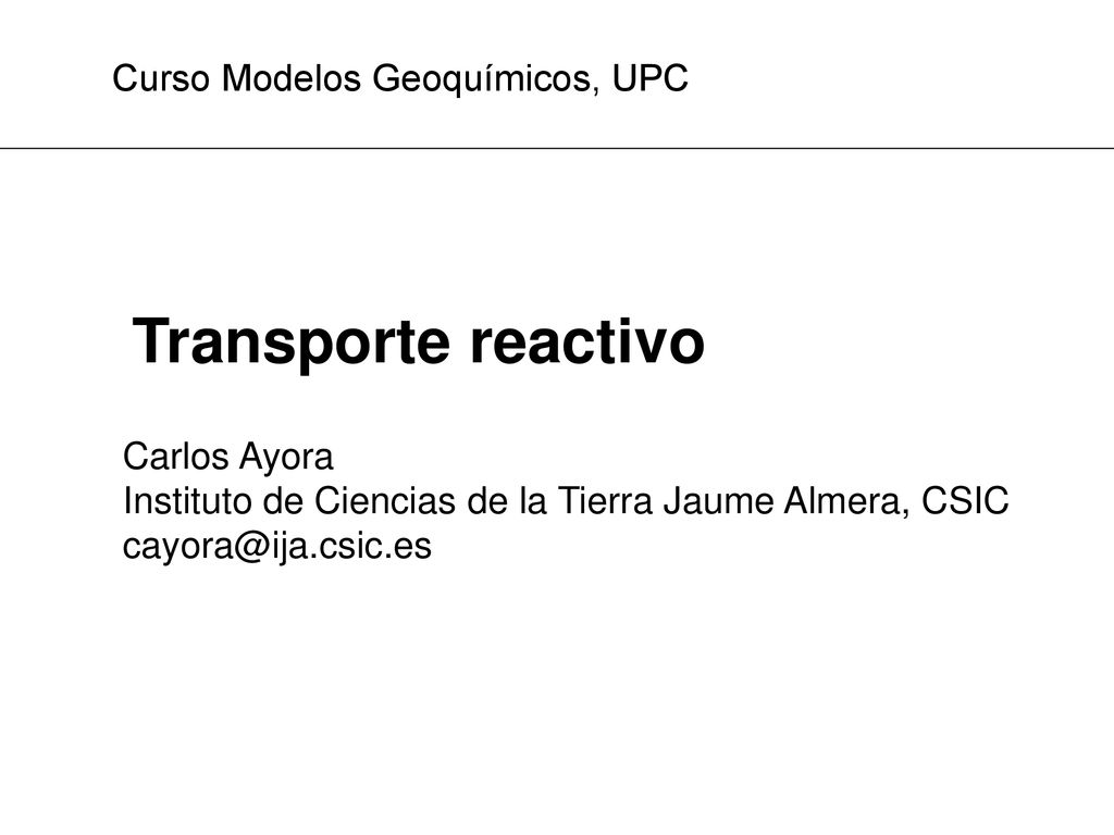 Transporte reactivo Curso Modelos Geoquímicos, UPC Carlos Ayora