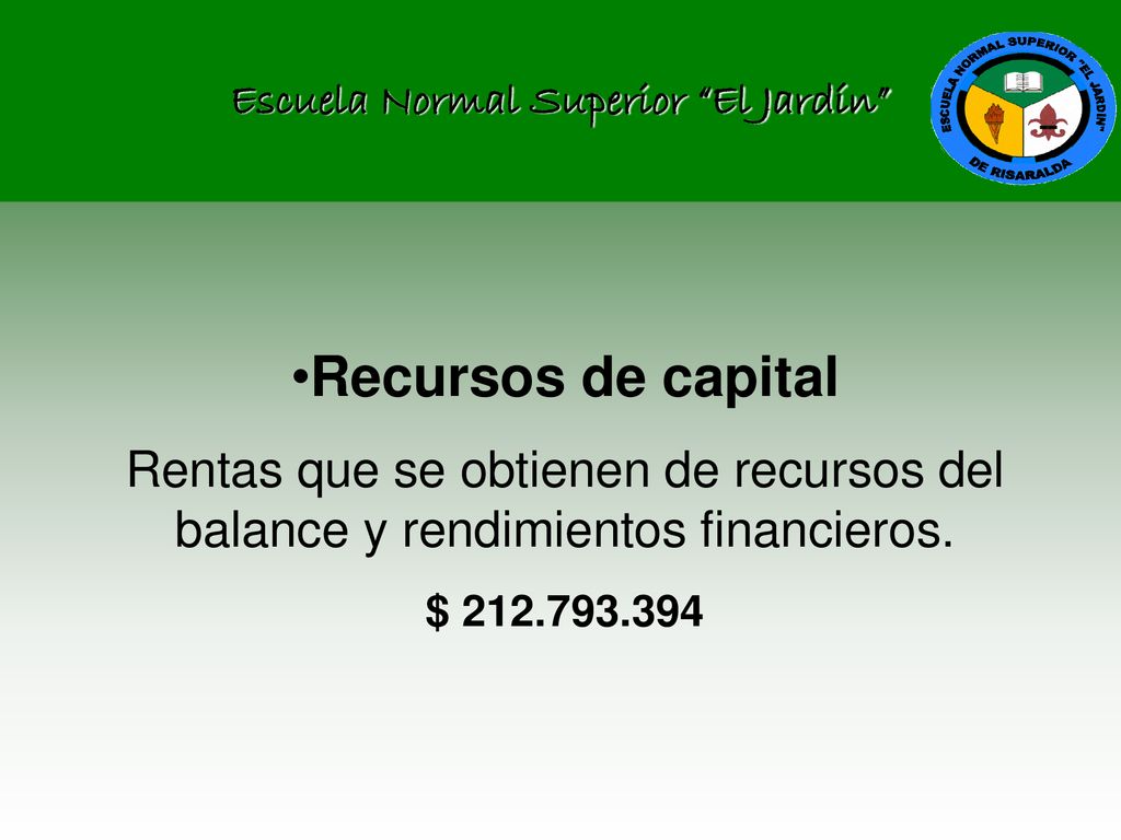 Recursos de capital Rentas que se obtienen de recursos del balance y rendimientos financieros.