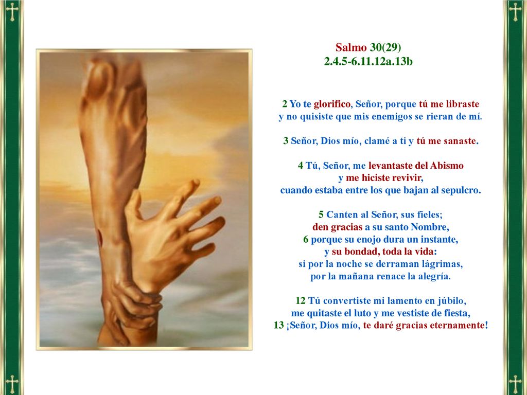 Salmo 30(29) a.13b. 2 Yo te glorifico, Señor, porque tú me libraste. y no quisiste que mis enemigos se rieran de mí.