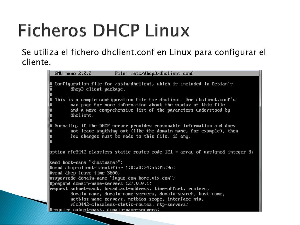 Ficheros DHCP Linux Se utiliza el fichero dhclient.conf en Linux para configurar el cliente.