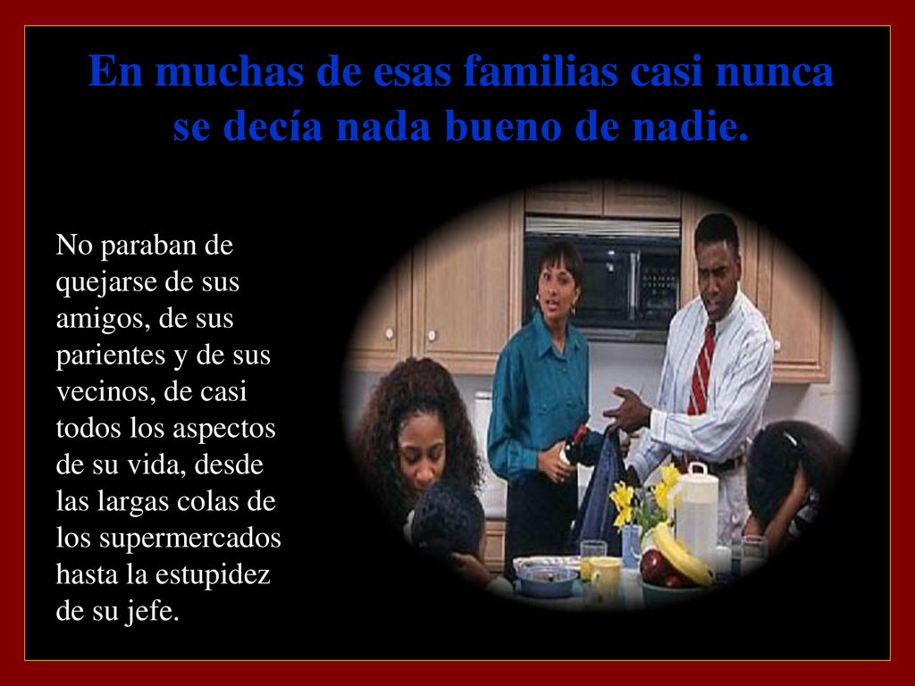 En muchas de esas familias casi nunca se decía nada bueno de nadie.