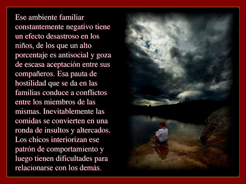 Ese ambiente familiar constantemente negativo tiene un efecto desastroso en los niños, de los que un alto porcentaje es antisocial y goza de escasa aceptación entre sus compañeros.