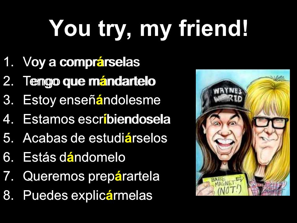 You try, my friend! Voy a comprárselas Tengo que mándartelo