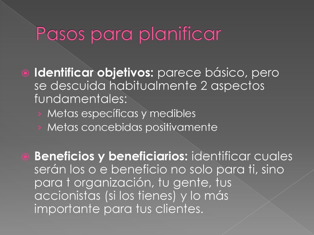 Pasos para planificar Identificar objetivos: parece básico, pero se descuida habitualmente 2 aspectos fundamentales: