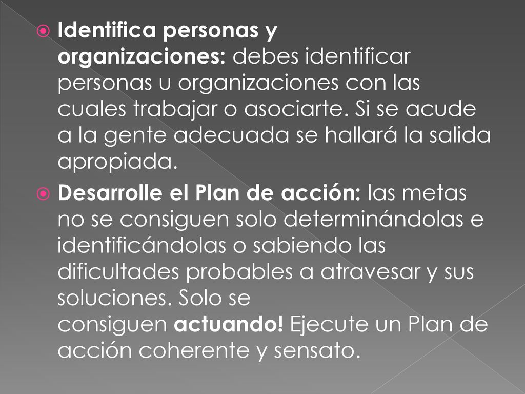 Identifica personas y organizaciones: debes identificar personas u organizaciones con las cuales trabajar o asociarte. Si se acude a la gente adecuada se hallará la salida apropiada.