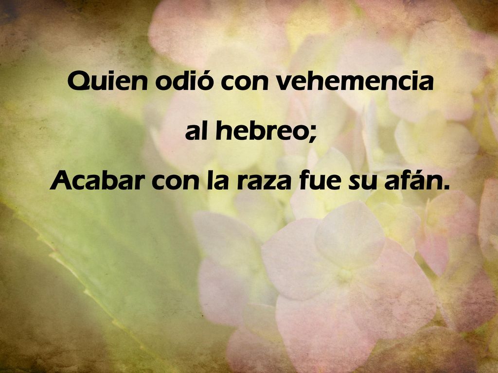 Quien odió con vehemencia Acabar con la raza fue su afán.