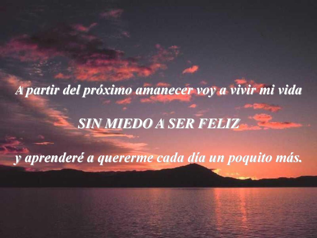 SIN MIEDO A SER FELIZ y aprenderé a quererme cada día un poquito más.