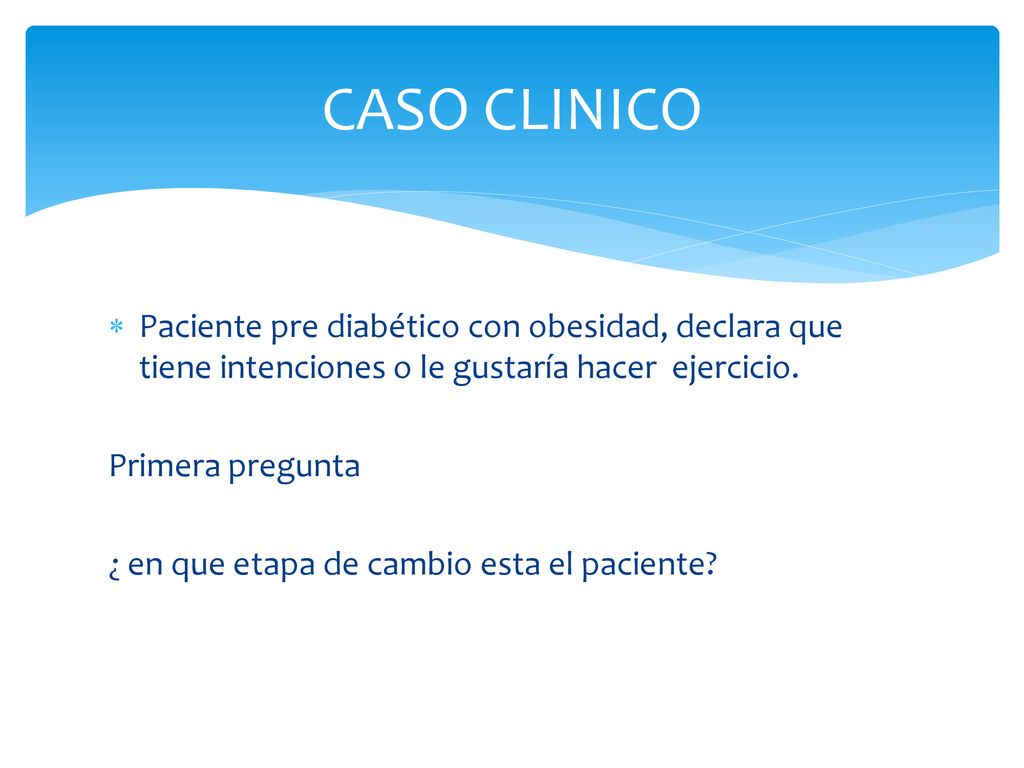 CASO CLINICO Paciente pre diabético con obesidad, declara que tiene intenciones o le gustaría hacer ejercicio.