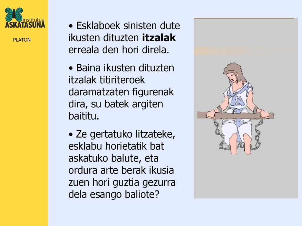 Esklaboek sinisten dute ikusten dituzten itzalak erreala den hori direla.
