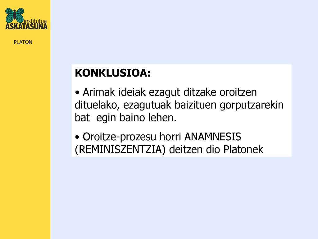KONKLUSIOA: Arimak ideiak ezagut ditzake oroitzen dituelako, ezagutuak baizituen gorputzarekin bat egin baino lehen.