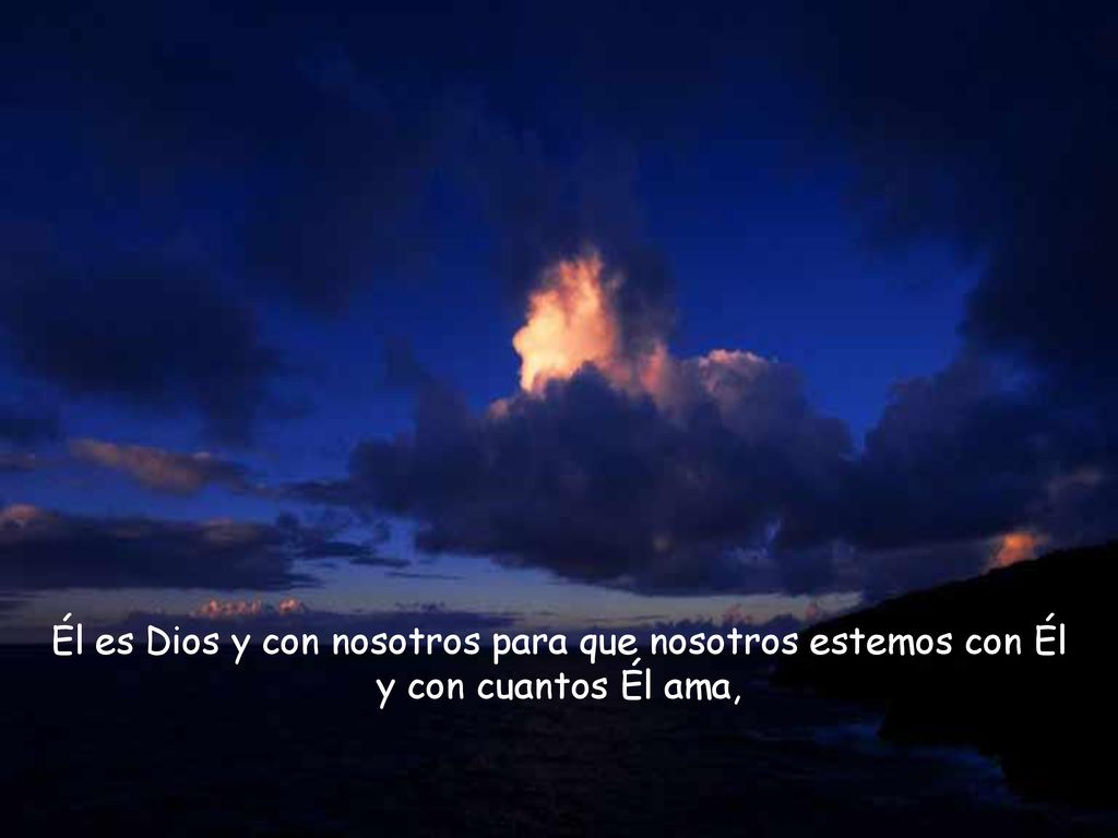 Él es Dios y con nosotros para que nosotros estemos con Él y con cuantos Él ama,