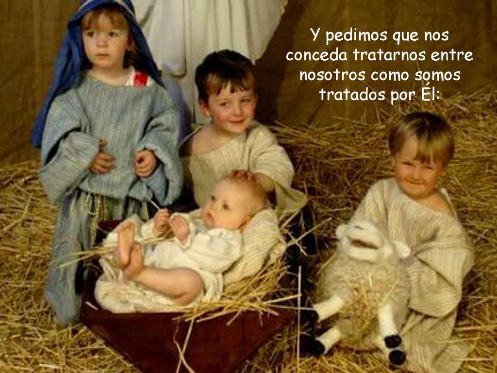 Y pedimos que nos conceda tratarnos entre nosotros como somos tratados por Él: