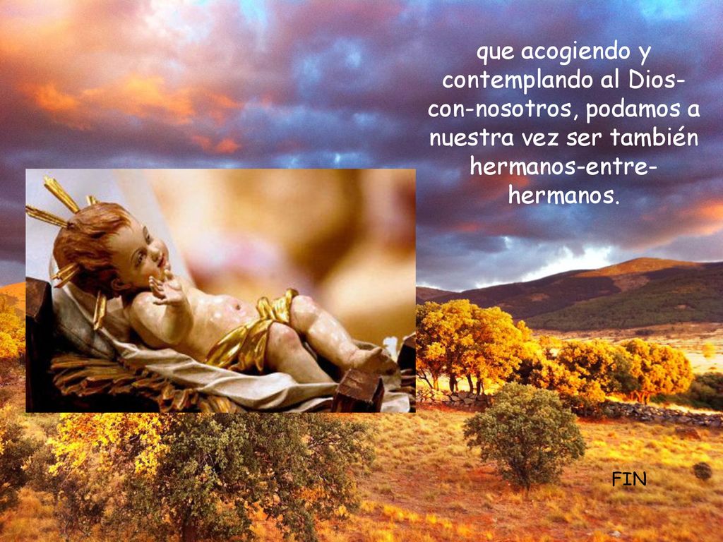 que acogiendo y contemplando al Dios-con-nosotros, podamos a nuestra vez ser también hermanos-entre-hermanos.