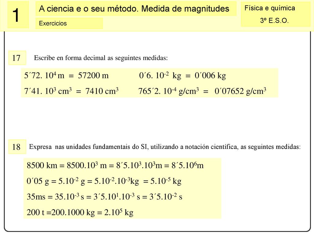 17 Escribe en forma decimal as seguintes medidas: 5´ m = m 0´ kg = 0´006 kg.