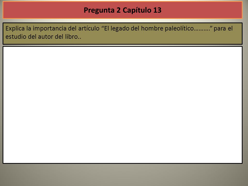 Pregunta 2 Capítulo 13 Explica la importancia del artículo El legado del hombre paleolítico………. para el estudio del autor del libro..