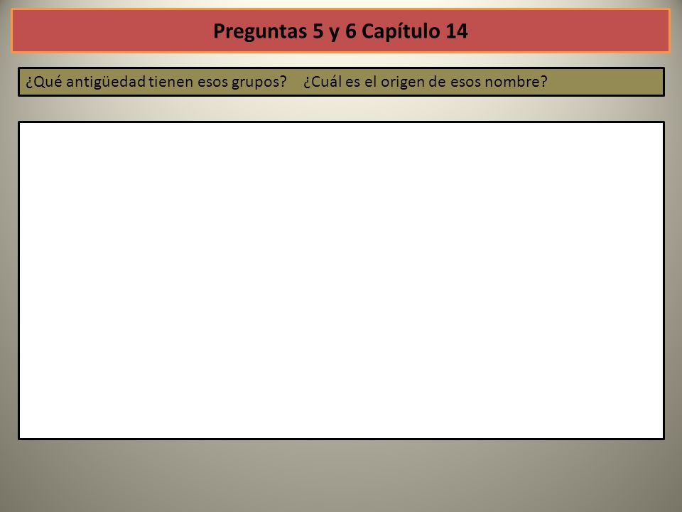 Preguntas 5 y 6 Capítulo 14 ¿Qué antigüedad tienen esos grupos.