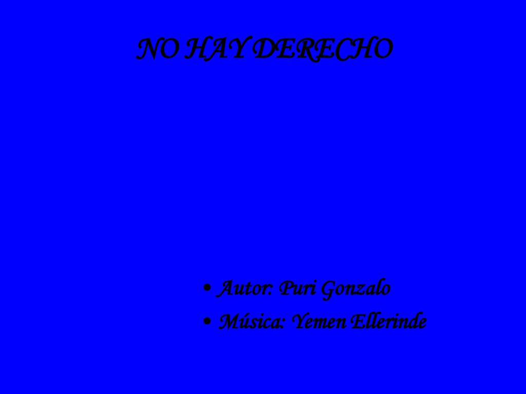NO HAY DERECHO Autor: Puri Gonzalo Música: Yemen Ellerinde