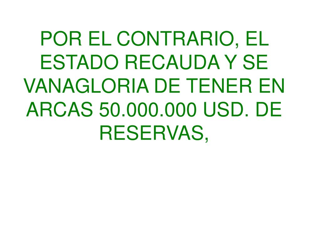 POR EL CONTRARIO, EL ESTADO RECAUDA Y SE VANAGLORIA DE TENER EN ARCAS USD. DE RESERVAS,