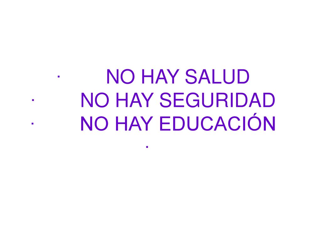 · NO HAY SALUD · NO HAY SEGURIDAD · NO HAY EDUCACIÓN ·