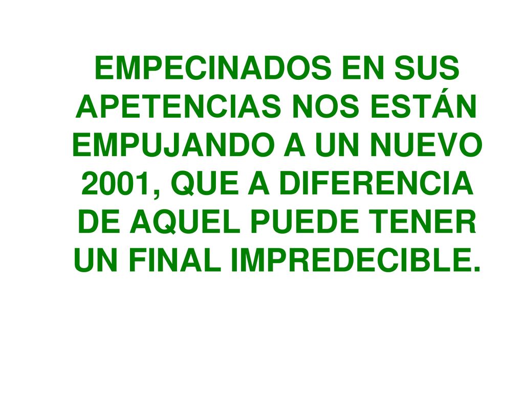 EMPECINADOS EN SUS APETENCIAS NOS ESTÁN EMPUJANDO A UN NUEVO 2001, QUE A DIFERENCIA DE AQUEL PUEDE TENER UN FINAL IMPREDECIBLE.