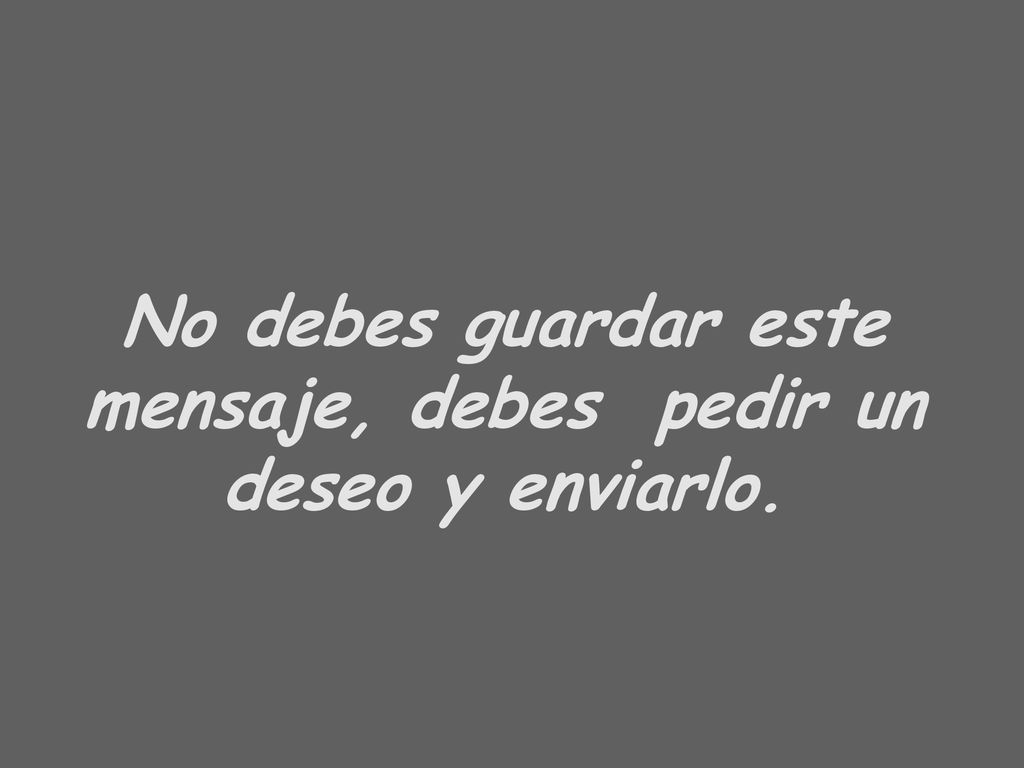 No debes guardar este mensaje, debes pedir un deseo y enviarlo.