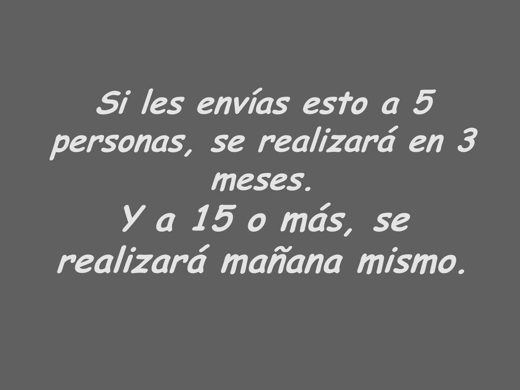 Si les envías esto a 5 personas, se realizará en 3 meses