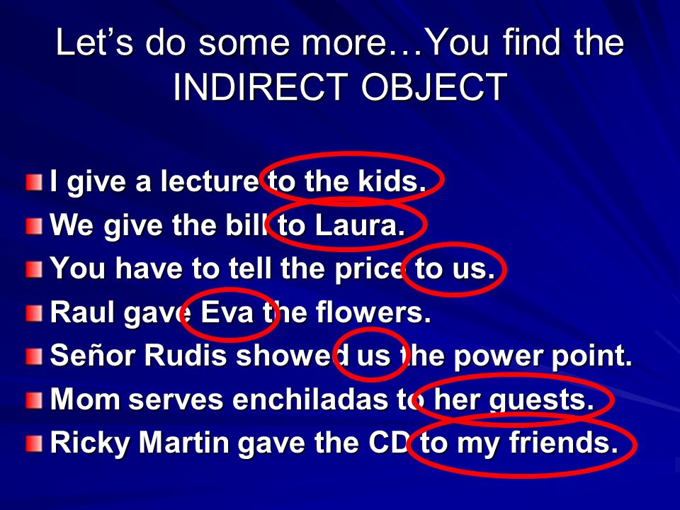 Let’s do some more…You find the INDIRECT OBJECT