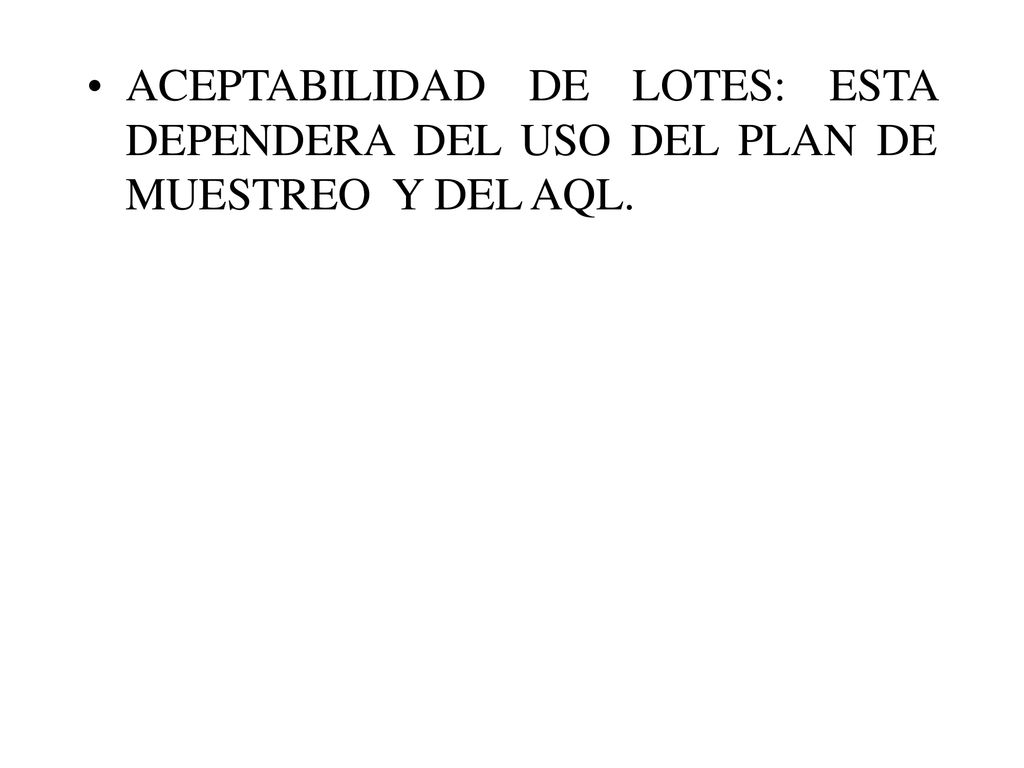 ACEPTABILIDAD DE LOTES: ESTA DEPENDERA DEL USO DEL PLAN DE MUESTREO Y DEL AQL.